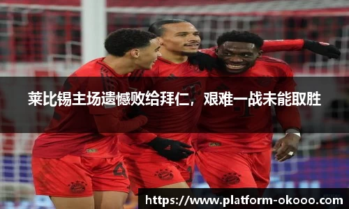 莱比锡主场遗憾败给拜仁，艰难一战未能取胜