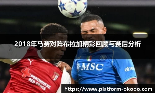 2018年马赛对阵布拉加精彩回顾与赛后分析