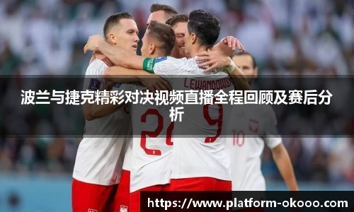 波兰与捷克精彩对决视频直播全程回顾及赛后分析