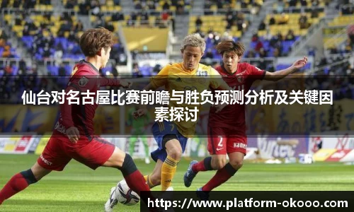 仙台对名古屋比赛前瞻与胜负预测分析及关键因素探讨
