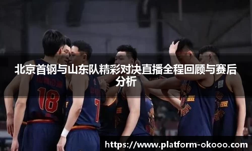 北京首钢与山东队精彩对决直播全程回顾与赛后分析